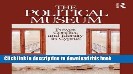 [Download] The Political Museum: Power, Conflict, and Identity in Cyprus (Heritage, Tourism