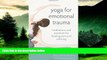 Must Have  Yoga for Emotional Trauma: Meditations and Practices for Healing Pain and Suffering
