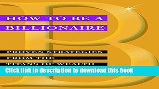 [Popular] How to be a Billionaire: Proven Strategies from the Titans of Wealth Kindle Collection
