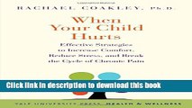 [Download] When Your Child Hurts: Effective Strategies to Increase Comfort, Reduce Stress, and