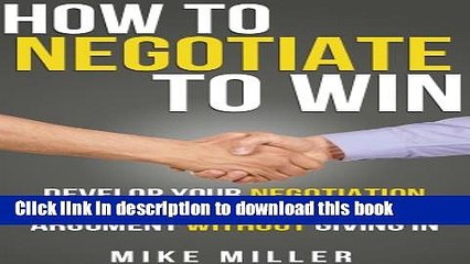[Download] How To Negotiate To Win: Develop Your Negotiation Skills To Get The Most Of Every