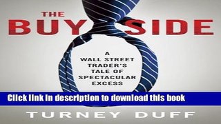 [Popular] The Buy Side: A Wall Street Trader s Tale of Spectacular Excess Kindle Collection