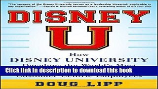 [Popular] Disney U: How Disney University Develops the World s Most Engaged, Loyal, and