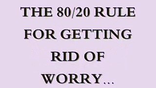 THE 80/20 RULE FOR GETTING RID OF WORRY