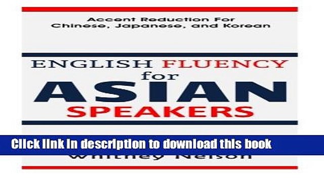 [PDF Kindle] English Fluency For Asian Speakers: Accent Reduction For Chinese, Japanese, and