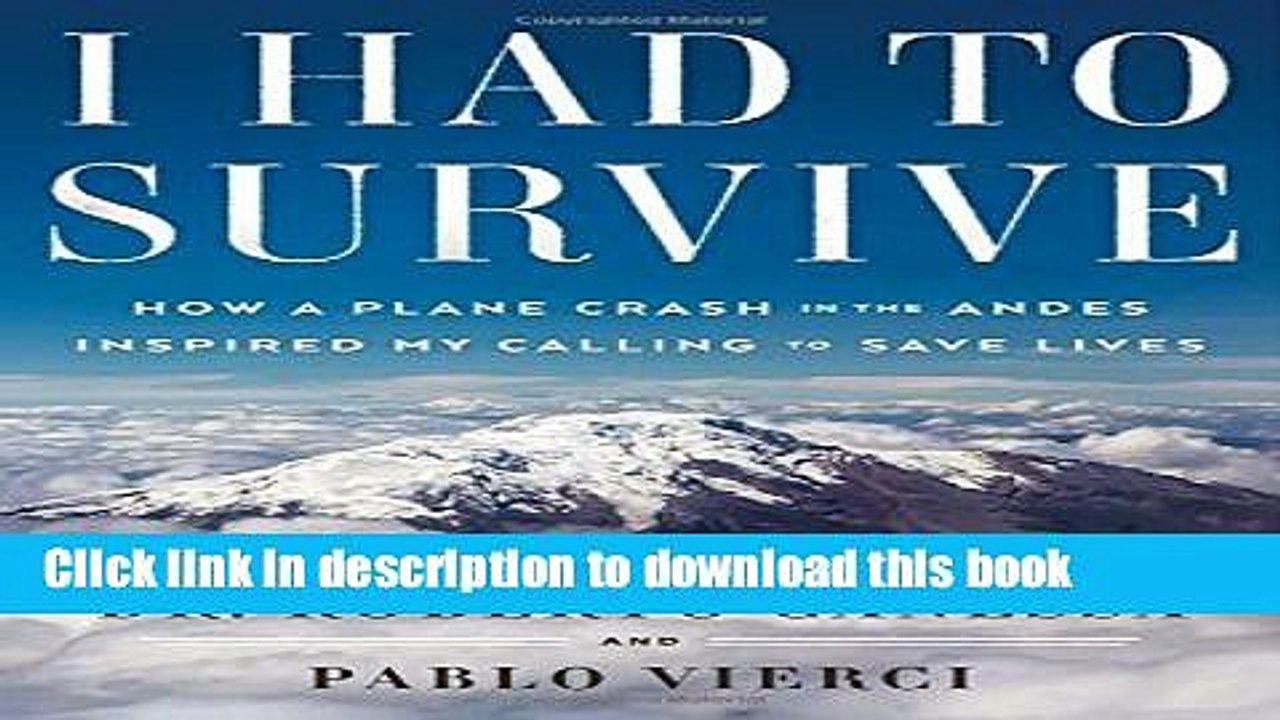 [Download] I Had to Survive: How a Plane Crash in the Andes Inspired My Calling to Save Lives