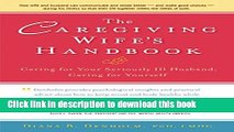 [Download] The Caregiving Wife s Handbook: Caring for Your Seriously Ill Husband, Caring for