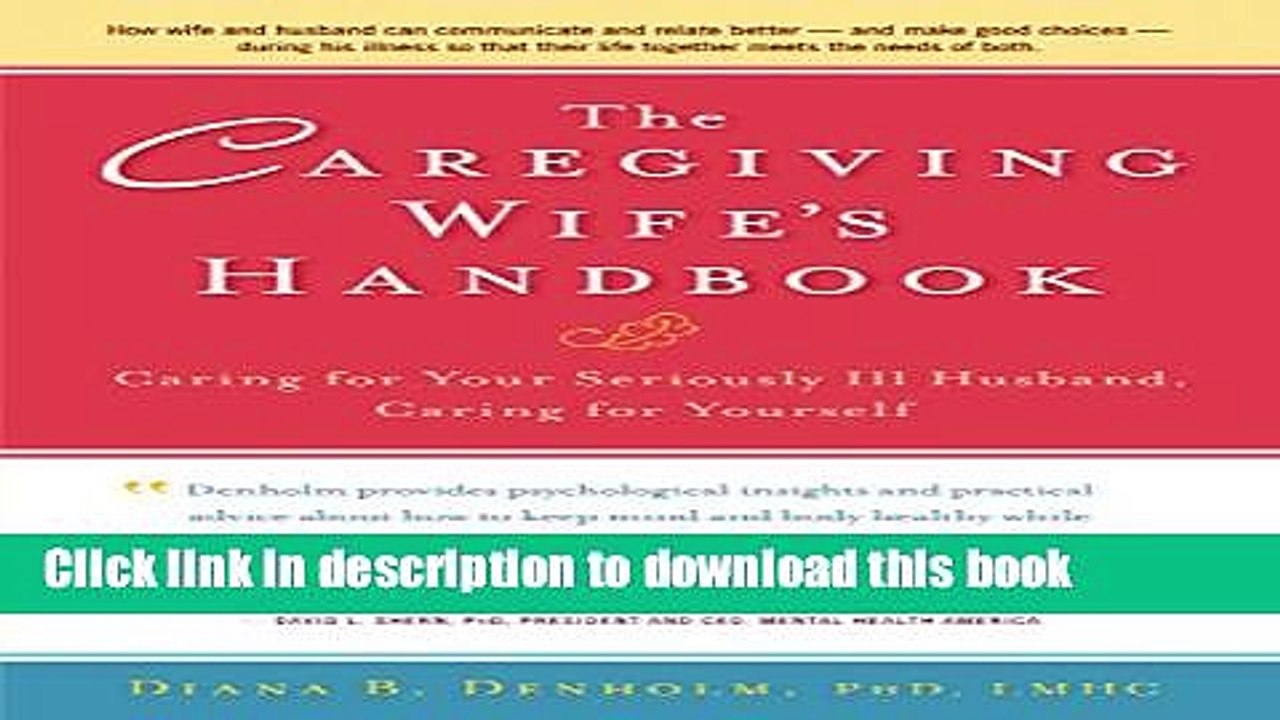 [Download] The Caregiving Wife s Handbook: Caring for Your Seriously Ill Husband, Caring for