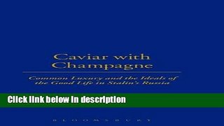 Download Caviar with Champagne: Common Luxury and the Ideals of the Good Life in Stalin s Russia