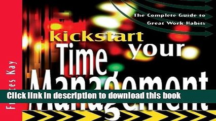 [PDF Kindle] Kickstart Your Time Management: The Complete Guide to Great Work Habits (The