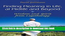 [Download] Finding Meaning in Life, at Midlife and Beyond: Wisdom and Spirit from Logotherapy