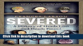 [Popular] Severed: A History of Heads Lost and Heads Found Kindle Free