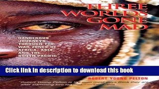 [Popular] Three Worlds Gone Mad: Dangerous Journeys through the War Zones of Africa, Asia, and the