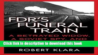 [Popular] FDR s Funeral Train: A Betrayed Widow, a Soviet Spy, and a Presidency in the Balance