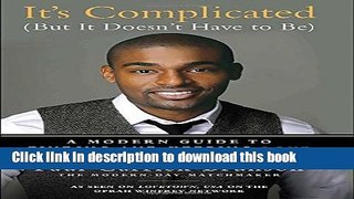 [Popular] It s Complicated (But It Doesn t Have to Be): A Modern Guide to Finding and Keeping Love