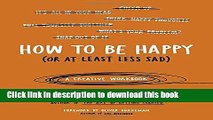 [Download] How to Be Happy (Or at Least Less Sad): A Creative Workbook Paperback Free