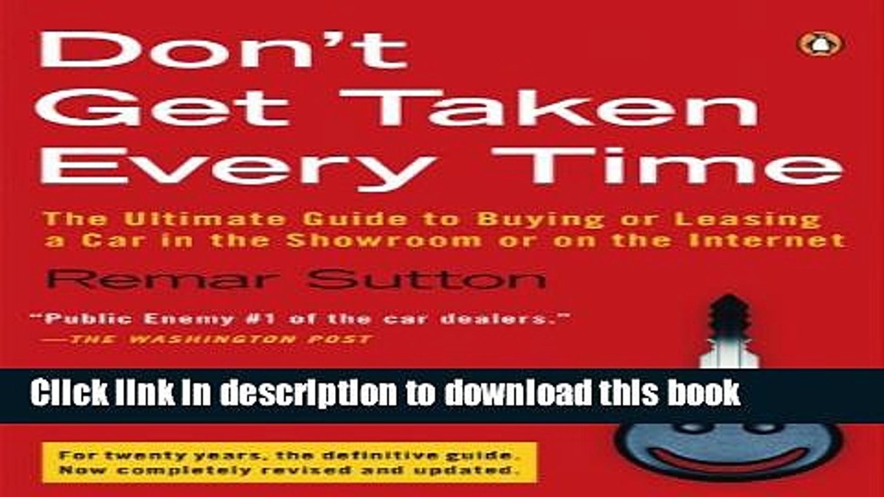 Don t Get Taken Every Time: The Ultimate Guide to Buying or Leasing a Car, in the Showroom or on