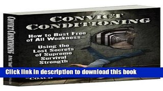 Title : Download Convict Conditioning: How to Bust Free of All Weakness--Using the Lost Secrets of