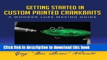 [Download] Getting Started In Custom Painted Crankbaits: A Wooden Lure Making Guide Book Online