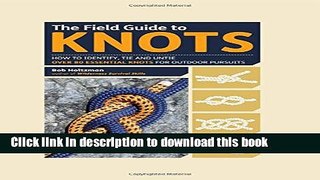 [Download] The Field Guide to Knots: How to Identify, Tie and Untie Over 80 Essential Knots for