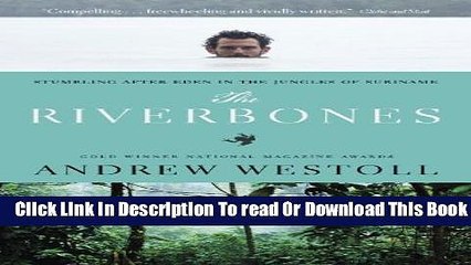 [Popular] The Riverbones: Stumbling After Eden in the Jungles of Suriname Hardcover Collection