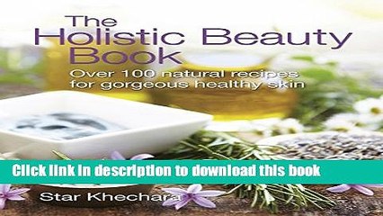 [Download] The Holistic Beauty Book: Over 100 Natural Recipes for Gorgeous, Healthy Skin Kindle Free