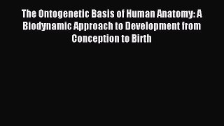 [PDF] The Ontogenetic Basis of Human Anatomy: A Biodynamic Approach to Development from Conception