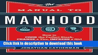 [Popular] Books The Manual to Manhood: How to Cook the Perfect Steak, Change a Tire, Impress a