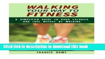 [Download] Walking Your Way to Fitness: A Simplified Guide to Burn Calories and Lose Weight by