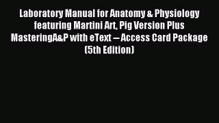 [PDF] Laboratory Manual for Anatomy & Physiology featuring Martini Art Pig Version Plus MasteringA&P