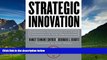 Must Have  Strategic Innovation: Embedding Innovation as a Core Competency in Your Organization