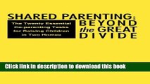 [Popular Books] Shared Parenting: Beyond the Great Divide: The Twenty Essential Co-Parenting Tasks