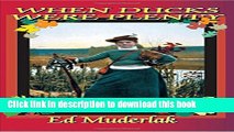 [Download] When Ducks Were Plenty: The Golden Age of Waterfowling and Duck Hunting from 1840 till