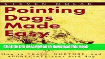 [Download] Pointing Dogs Made Easy: How to Train, Nurture, and Appreciate Your Bird Dog Hardcover