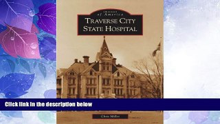 Must Have  Traverse City State Hospital (MI) (Images  of   America)  READ Ebook Full Ebook Free