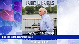 Big Deals  Larry D. Barnes: Live a Life Getting What You Want  Free Full Read Best Seller