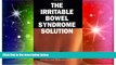 Must Have  The Irritable Bowel Syndrome Solution: How It s Cured at the IBS Treatment Center