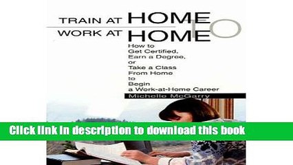 [Read PDF] Train at Home to Work at Home: How to Get Certified, Earn a Degree, or Take a Class