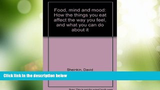 Big Deals  Food, mind and mood: How the things you eat affect the way you feel, and what you can