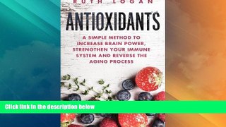 Must Have  Antioxidants: A Simple Method to Increase Brain Power, Strengthen Your Immune System