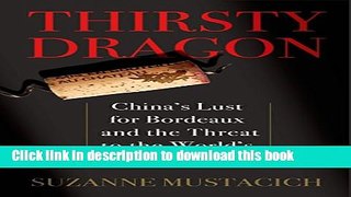 [Popular] Thirsty Dragon: China s Lust for Bordeaux and the Threat to the World s Best Wines