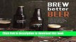 [Popular] Brew Better Beer: Learn (and Break) the Rules for Making IPAs, Sours, Pilsners, Stouts,