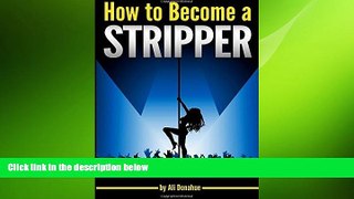 FREE PDF  How to Become a Stripper: The Ultimate Guide to Becoming an Exotic Dancer and Making