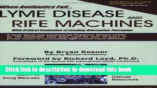 [Download] When Antibiotics Fail: Lyme Disease and Rife Machines, with Critical Evaluation of