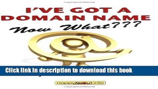 [Download] I ve Got a Domain Name--Now What???: A Practical Guide to Building a Website and Web
