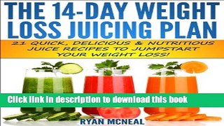 [Popular] The 14-Day Weight Loss Juicing Plan:: 21 Quick, Delicious   Nutritious Juice Recipes To