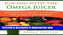[Popular] Juicing with the Omega Juicer - Nourish and Detox Your Body  for Vitality and Energy