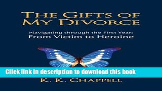 [Popular Books] The Gifts of My Divorce: Navigating Through the First Year: From Victim to Heroine