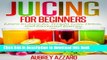 [Popular] JUICING FOR BEGINNERS: Learn to Juice for Weight Loss, Detox, and Increased Energy