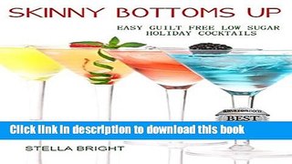 [Popular] Skinny Bottoms Up: Easy Guilt Free Low Sugar Holiday Cocktails Hardcover Free